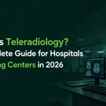 What Is Teleradiology? A Complete Guide for Hospitals & Imaging Centers in 2026